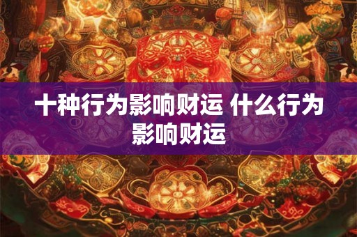 十种行为影响财运 什么行为影响财运