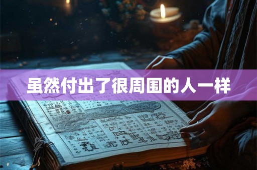 虽然付出了很周围的人一样