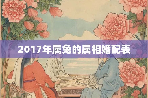 2017年属兔的属相婚配表