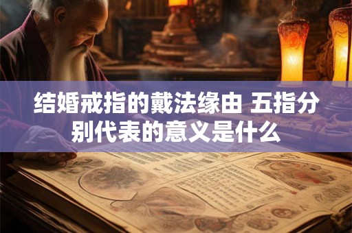 结婚戒指的戴法缘由 五指分别代表的意义是什么