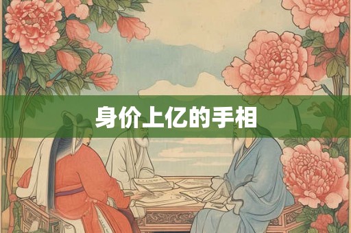身价上亿的手相 身价上亿的手相