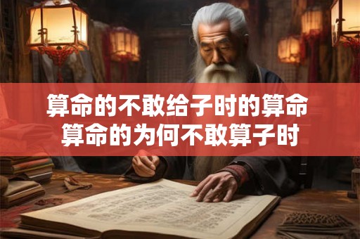 算命的不敢给子时的算命 算命的为何不敢算子时
