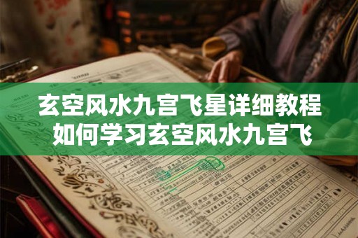 玄空风水九宫飞星详细教程 如何学习玄空风水九宫飞星 玄空风水九宫飞星详细教程 如何学习玄空风水九宫飞星