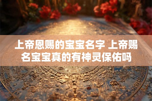 上帝恩赐的宝宝名字 上帝赐名宝宝真的有神灵保佑吗