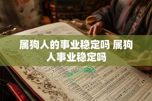 属狗人的事业稳定吗 属狗人事业稳定吗