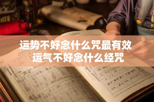 运势不好念什么咒最有效  运气不好念什么经咒