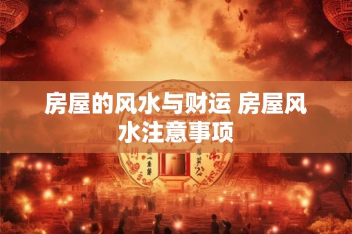 房屋的风水与财运 房屋风水注意事项