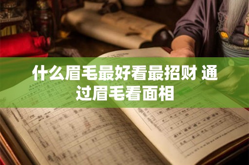 什么眉毛最好看最招财 通过眉毛看面相