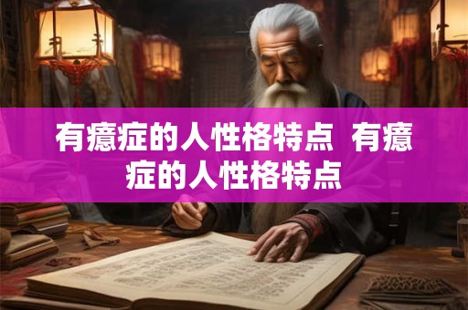 有癔症的人性格特点  有癔症的人性格特点