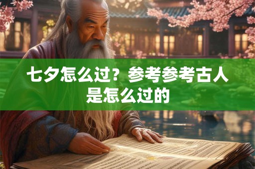 七夕怎么过？参考参考古人是怎么过的