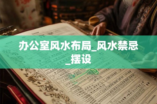 办公室风水布局_风水禁忌_摆设