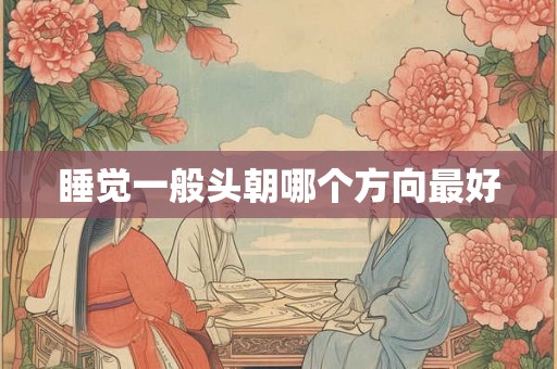 睡觉一般头朝哪个方向最好