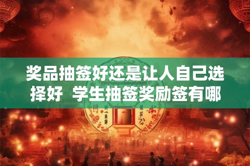 奖品抽签好还是让人自己选择好  学生抽签奖励签有哪些