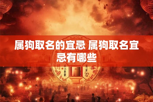 属狗取名的宜忌 属狗取名宜忌有哪些