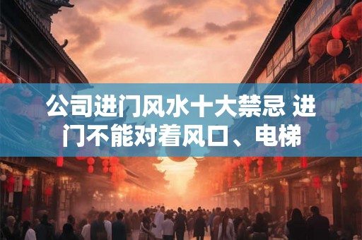 公司进门风水十大禁忌 进门不能对着风口、电梯