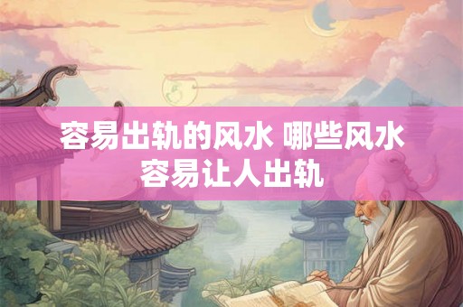 容易出轨的风水 哪些风水容易让人出轨