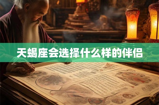 天蝎座会选择什么样的伴侣