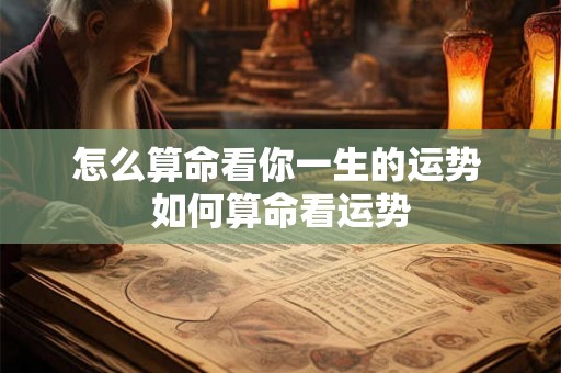 怎么算命看你一生的运势 如何算命看运势