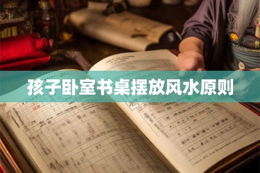 孩子卧室书桌摆放风水原则