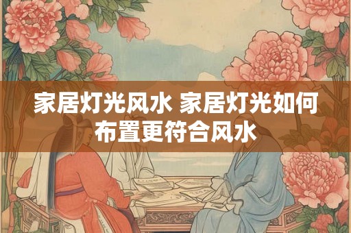 家居灯光风水 家居灯光如何布置更符合风水