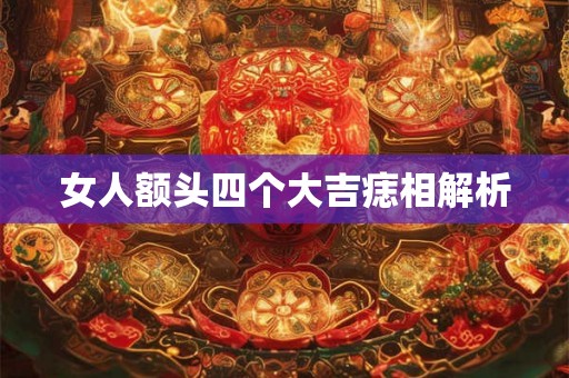 女人额头四个大吉痣相解析