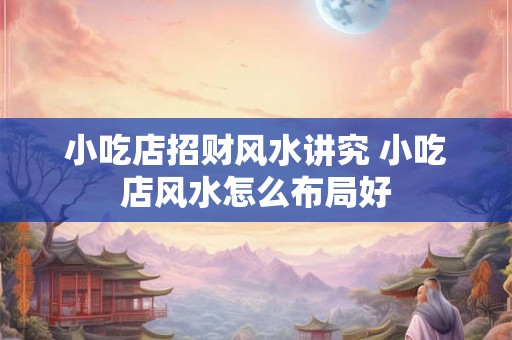 小吃店招财风水讲究 小吃店风水怎么布局好