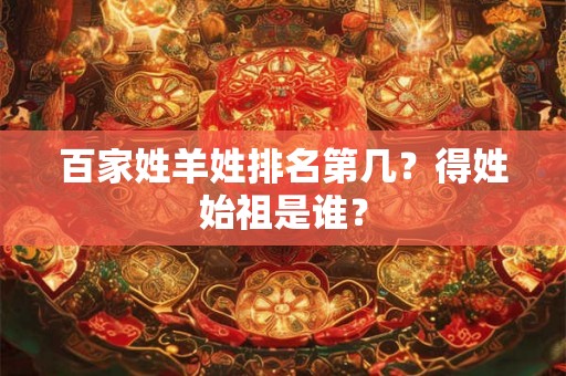 百家姓羊姓排名第几？得姓始祖是谁？