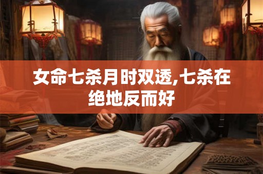 女命七杀月时双透,七杀在绝地反而好