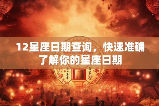 12星座日期查询，快速准确了解你的星座日期