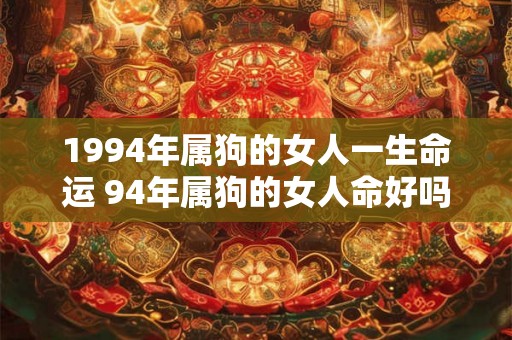 1994年属狗的女人一生命运 94年属狗的女人命好吗