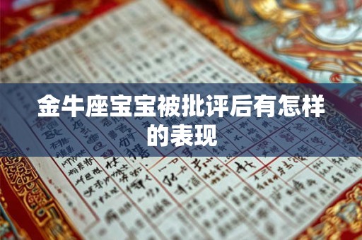 金牛座宝宝被批评后有怎样的表现 金牛座宝宝被批评后有怎样的表现