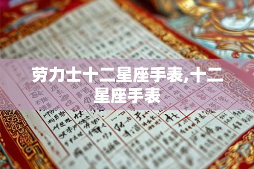劳力士十二星座手表,十二星座手表 劳力士十二星座手表,十二星座手表