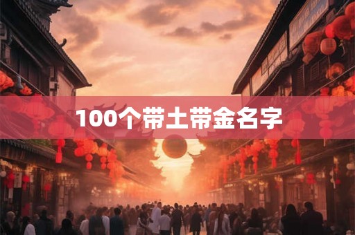 100个带土带金名字 100个带土带金名字