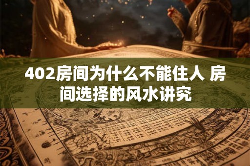 402房间为什么不能住人 房间选择的风水讲究