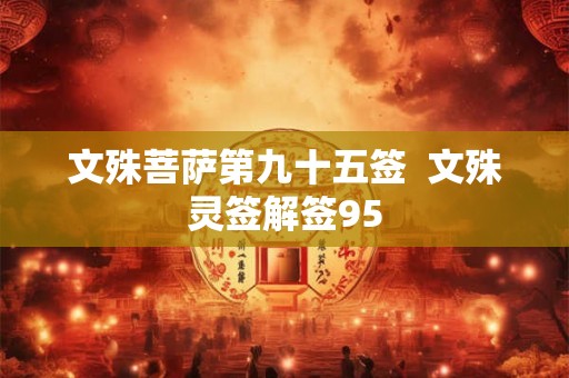 文殊菩萨第九十五签  文殊灵签解签95