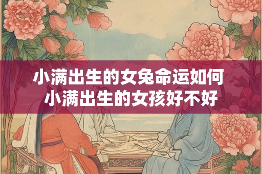 小满出生的女兔命运如何 小满出生的女孩好不好