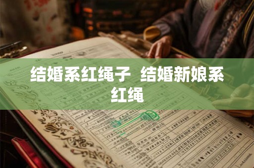 结婚系红绳子  结婚新娘系红绳