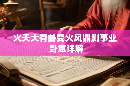 火天大有卦变火风鼎测事业 卦意详解