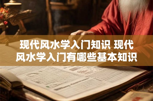 现代风水学入门知识 现代风水学入门有哪些基本知识