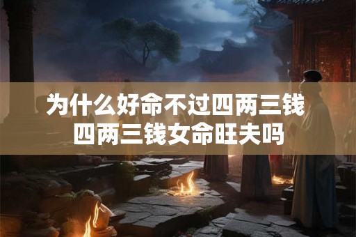 为什么好命不过四两三钱 四两三钱女命旺夫吗