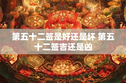 第五十二签是好还是坏 第五十二签吉还是凶