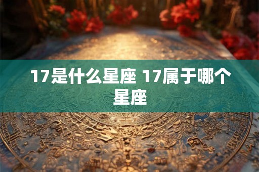 17是什么星座 17属于哪个星座
