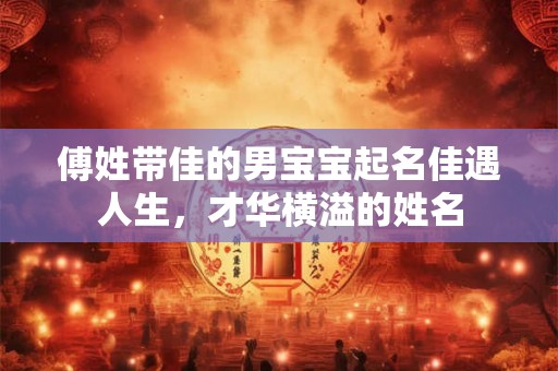 傅姓带佳的男宝宝起名佳遇人生，才华横溢的姓名