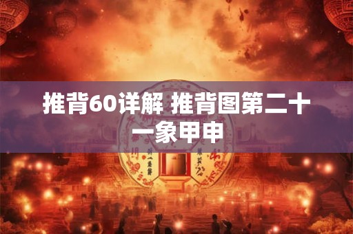 推背60详解 推背图第二十一象甲申