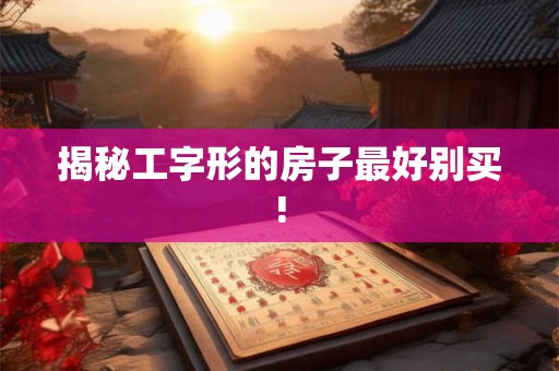 揭秘工字形的房子最好别买!