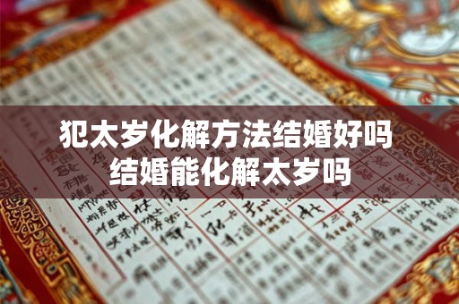犯太岁化解方法结婚好吗 结婚能化解太岁吗