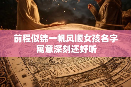 前程似锦一帆风顺女孩名字 寓意深刻还好听