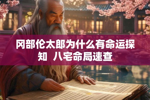 冈部伦太郎为什么有命运探知  八宅命局速查