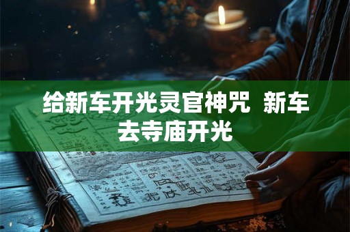 给新车开光灵官神咒  新车去寺庙开光