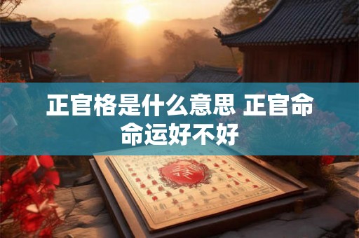 正官格是什么意思 正官命命运好不好